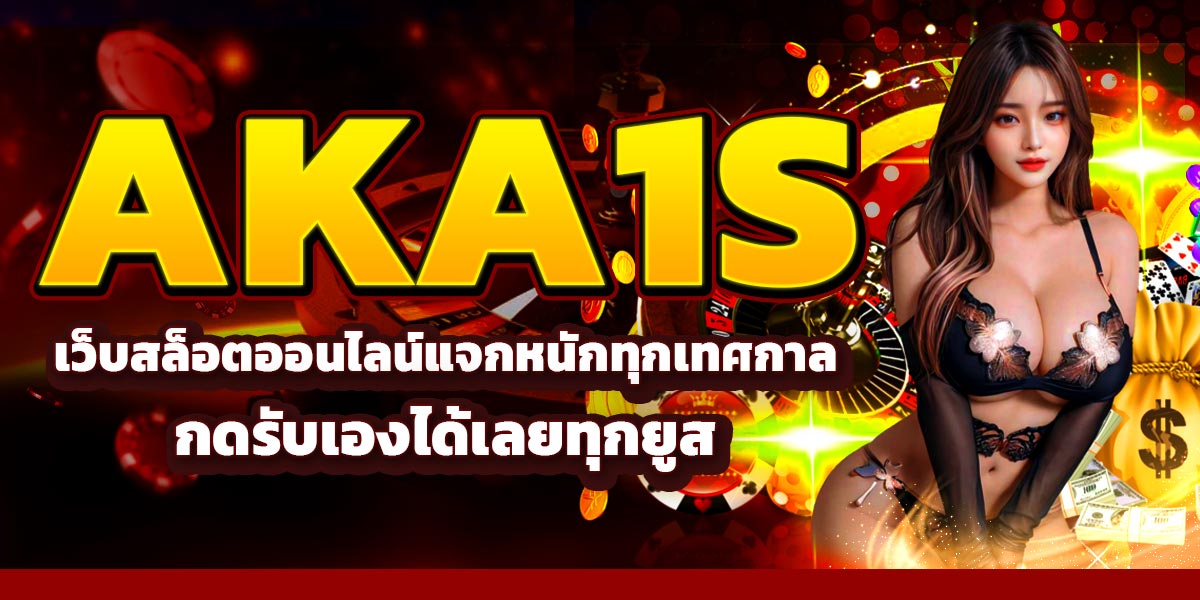 AKA1S เว็บสล็อตออนไลน์แจกหนักทุกเทศกาล กดรับเองได้เลยทุกยูส